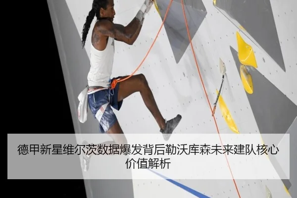 德甲新星维尔茨数据爆发背后勒沃库森未来建队核心价值解析